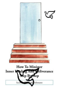 Title: How to Minister Inner Healing and Deliverance Step by Step, Author: Elizabeth Rehmann