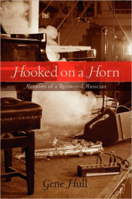 Title: Hooked on a Horn: Memoirs of a Recovered Musician, Author: Gene Hull