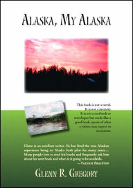 Title: Alaska, My Alaska, Author: Glenn R Gregory