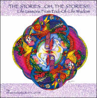 Stories... . Oh, the Stories!: Life Lessns from End-of-Life Wisdom