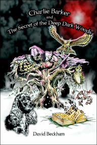 Title: Charlie Barker and the Secret of the Deep Dark Woods, Author: David Beckham