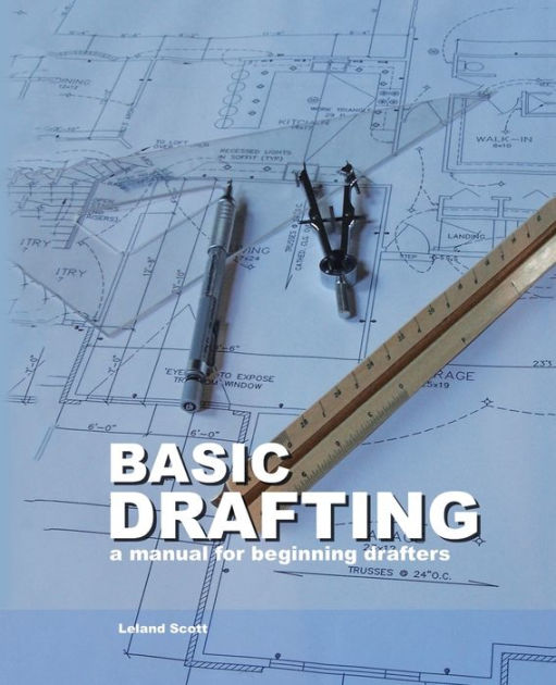 Basic Drafting A Manual for Beginning Drafters by Leland Scott