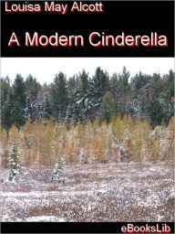 Title: A Modern Cinderella, Author: Louisa May Alcott