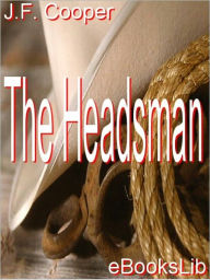 Title: The Headsman or, The Abbaye des Vignerons, Author: James Fenimore Cooper