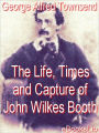 The Life, Crime And Capture Of John Wilkes Booth