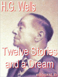 Title: Twelve Stories and a Dream, Author: H. G. Wells