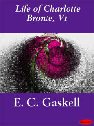 Title: The Life of Charlotte Brontë, Volume 1, Author: Elizabeth Gaskell