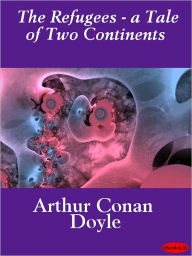 Title: The Refugees: A Tale of Two Continents, Author: Arthur Conan Doyle