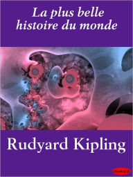 Title: La plus belle histoire du monde, Author: Rudyard Kipling