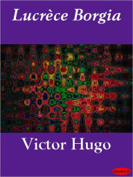 Title: Lucrece Borgia, Author: Victor Hugo