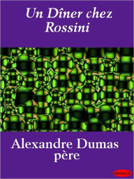 Title: Un dîner chez Rossini, Author: Alexandre Dumas