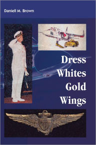 Title: Dress Whites, Gold Wings, Author: Daniell M. Brown