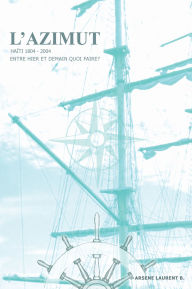 Title: L'Azimut -- Haiti -- 1804-2004 Entre hier et demain quoi faire?, Author: Laurent B. Arsene