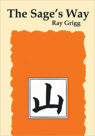 Title: The Sage's Way: Teachings and Commentaries, Author: Ray Grigg