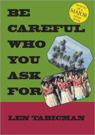 Title: Be Careful Who You Ask For, Author: Len Tabicman