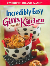 Incredibly Easy Gifts From the Kitchen (Incredibly Easy Series) (Favorite Brand Name Series)