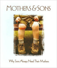 Mothers and Sons: Why Sons Always Need Their Mothers