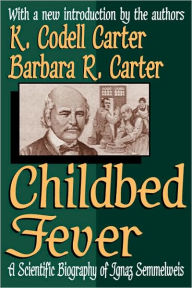 Title: Childbed Fever: A Scientific Biography of Ignaz Semmelweis, Author: K. Codell Carter