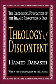 Title: Theology of Discontent: The Ideological Foundation of the Islamic Revolution in Iran / Edition 1, Author: Hamid Dabashi