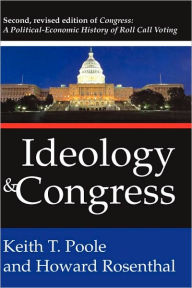 Title: Ideology and Congress: A Political Economic History of Roll Call Voting / Edition 2, Author: Keith T. Poole