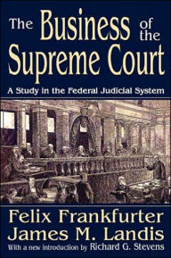 Title: The Business of the Supreme Court: A Study in the Federal Judicial System / Edition 1, Author: James M. Landis