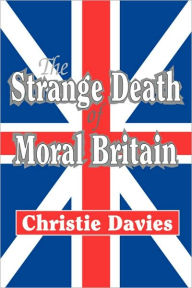 Title: The Strange Death of Moral Britain, Author: Christie Davies