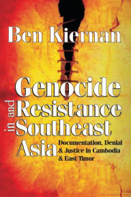 Title: Genocide and Resistance in Southeast Asia: Documentation, Denial, and Justice in Cambodia and East Timor / Edition 1, Author: Ben Kiernan