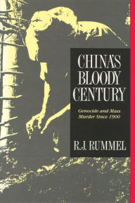 Title: China's Bloody Century: Genocide and Mass Murder Since 1900 / Edition 1, Author: R. J. Rummel