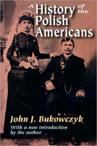 Title: A History of the Polish Americans / Edition 1, Author: John.J. Bukowczyk