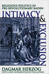 Title: Intimacy and Exclusion: Religious Politics in Pre-revolutionary Baden, Author: Dagmar Herzog