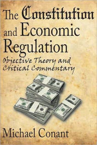 Title: The Constitution and Economic Regulation: Commerce Clause and the Fourteenth Amendment / Edition 1, Author: Michael Conant