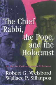 Title: The Chief Rabbi, the Pope, and the Holocaust: An Era in Vatican-Jewish Relationships, Author: Wallace P. Sillanpoa