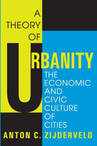 Title: A Theory of Urbanity: The Economic and Civic Culture of Cities, Author: Anton Zijderveld