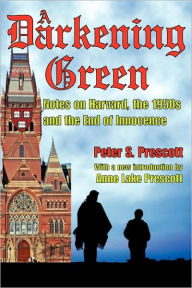Title: A Darkening Green: Notes on Harvard, the 1950s, and the End of Innocence / Edition 1, Author: Peter Prescott