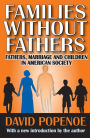 Families Without Fathers: Fathers, Marriage and Children in American Society / Edition 1