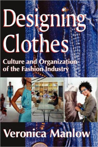 Title: Designing Clothes: Culture and Organization of the Fashion Industry, Author: Veronica Manlow