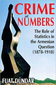 Title: Crime of Numbers: The Role of Statistics in the Armenian Question (1878-1918) / Edition 1, Author: Fuat Dundar
