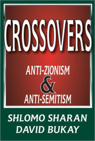 Title: Crossovers: Anti-zionism and Anti-semitism, Author: Shlomo Sharan