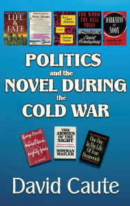 Title: Politics and the Novel During the Cold War / Edition 1, Author: David Caute