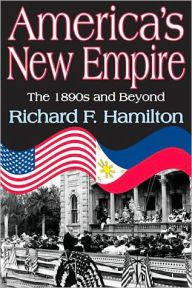 Title: America's New Empire: The 1890s and Beyond / Edition 1, Author: Richard F. Hamilton
