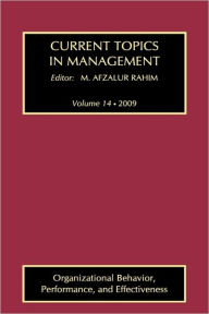 Title: Current Topics in Management: Volume 14, Organizational Behavior, Performance, and Effectiveness / Edition 1, Author: M. Afzalur Rahim