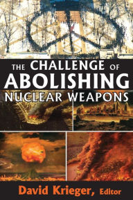 Title: The Challenge of Abolishing Nuclear Weapons, Author: David Krieger