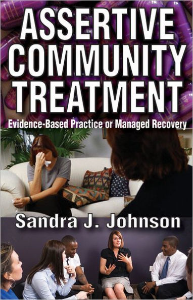Assertive Community Treatment: Evidence-based Practice or Managed Recovery