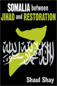 Title: Somalia Between Jihad and Restoration, Author: Shaul Shay
