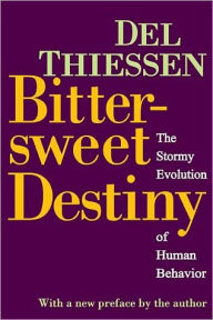 Title: Bittersweet Destiny: The Stormy Evolution of Human Behavior / Edition 1, Author: Del Thiessen