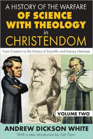 Title: A History of the Warfare of Science with Theology in Christendom: Volume 2, From Creation to the Victory of Scientific and Literary Methods, Author: Andrew White