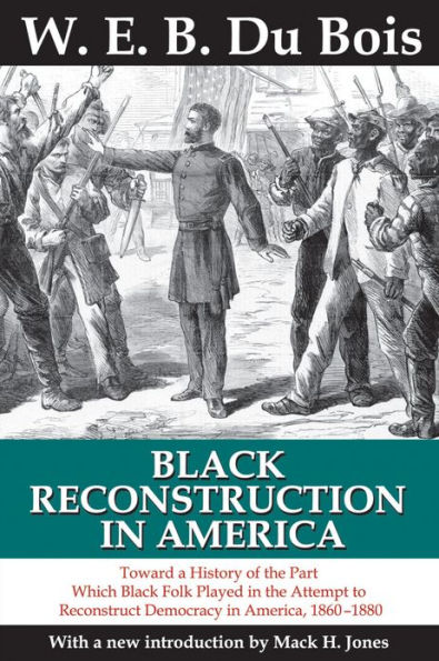 Black Reconstruction in America: Toward a History of the Part Which Black Folk Played in the Attempt to Reconstruct Democracy in America, 1860-1880