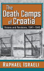 The Death Camps of Croatia: Visions and Revisions, 1941-1945