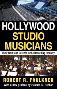 Title: Hollywood Studio Musicians: Their Work and Careers in the Recording Industry, Author: Robert R. Faulkner