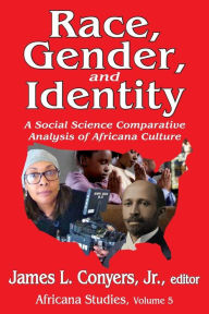 Title: Race, Gender, and Identity: A Social Science Comparative Analysis of Africana Culture, Author: James L. Conyers